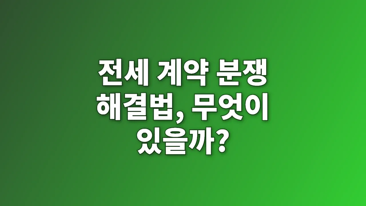 전세 계약 분쟁 해결법, 무엇이 있을까?